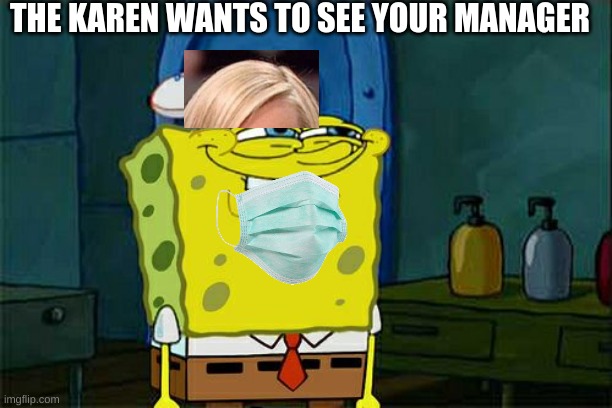 Don't You Squidward | THE KAREN WANTS TO SEE YOUR MANAGER | image tagged in memes,don't you squidward | made w/ Imgflip meme maker