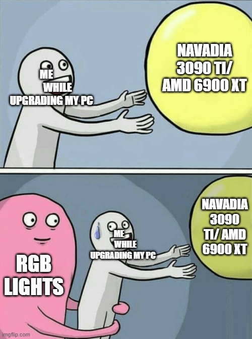 Running Away Balloon Meme | NAVADIA 3090 TI/ AMD 6900 XT; ME             WHILE UPGRADING MY PC; NAVADIA 3090 TI/ AMD 6900 XT; ME         WHILE UPGRADING MY PC; RGB LIGHTS | image tagged in memes,running away balloon | made w/ Imgflip meme maker