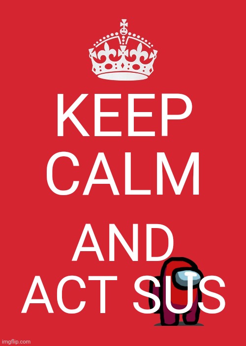 Act sus | KEEP CALM; AND
ACT SUS | image tagged in memes,keep calm and carry on red | made w/ Imgflip meme maker