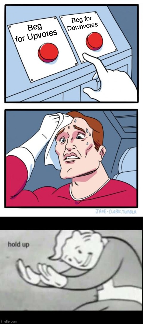 Just a random meme lmao (Please do not upvote this I'm "begging" you) Get it? It's a joke | Beg for Downvotes; Beg for Upvotes | image tagged in memes,two buttons | made w/ Imgflip meme maker