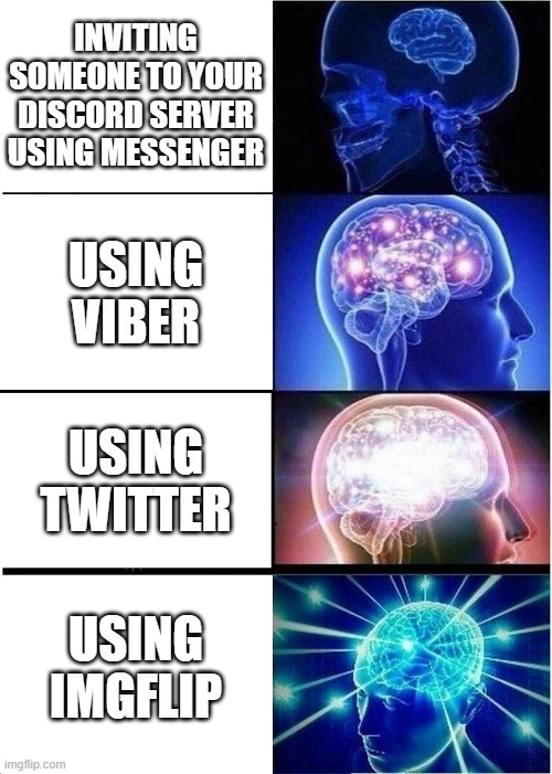 check the comments so u can join my discord server :> | INVITING SOMEONE TO YOUR DISCORD SERVER USING MESSENGER; USING VIBER; USING TWITTER; USING IMGFLIP | image tagged in memes,expanding brain | made w/ Imgflip meme maker