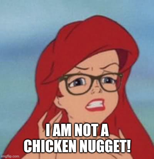 Hipster Ariel Meme | I AM NOT A CHICKEN NUGGET! | image tagged in memes,hipster ariel | made w/ Imgflip meme maker