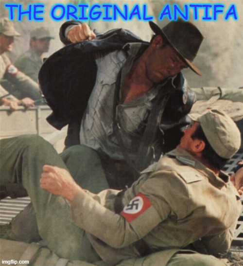 The OG | THE ORIGINAL ANTIFA | image tagged in indiana jones punching nazis,antifa,indiana jones | made w/ Imgflip meme maker