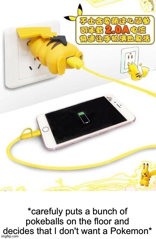 I rather let my battery run out instead of charging my phone from pikachu' sass | *carefuly puts a bunch of pokeballs on the floor and decides that I don't want a Pokemon* | image tagged in memes,funny,pokemon,pikachu | made w/ Imgflip meme maker