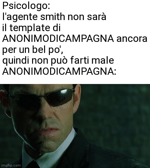 Agent Smith | Psicologo: l'agente smith non sarà il template di ANONIMODICAMPAGNA ancora per un bel po', quindi non può farti male
ANONIMODICAMPAGNA: | image tagged in agent smith | made w/ Imgflip meme maker