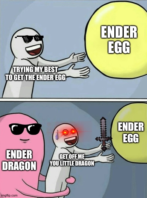 Running Away Balloon | ENDER EGG; TRYING MY BEST TO GET THE ENDER EGG; ENDER EGG; ENDER DRAGON; GET OFF ME YOU LITTLE DRAGON | image tagged in memes,running away balloon | made w/ Imgflip meme maker