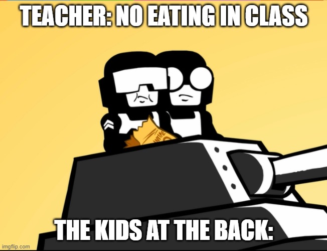 I wish I can sit at the back of the class | TEACHER: NO EATING IN CLASS; THE KIDS AT THE BACK: | image tagged in tankmen,newgrounds,teacher | made w/ Imgflip meme maker