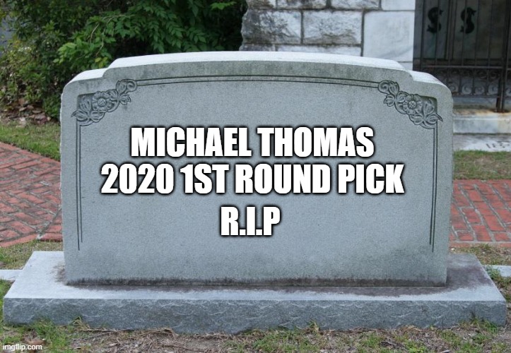 2020 | MICHAEL THOMAS
2020 1ST ROUND PICK; R.I.P | image tagged in gravestone | made w/ Imgflip meme maker