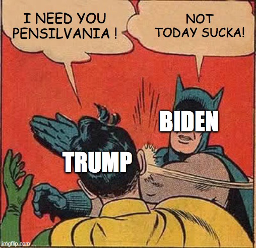 Batman Slapping Robin | NOT TODAY SUCKA! I NEED YOU PENSILVANIA ! BIDEN; TRUMP | image tagged in memes,batman slapping robin | made w/ Imgflip meme maker