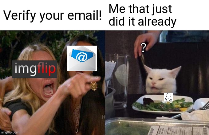 Imgflip verify email meme |  Verify your email! Me that just did it already; ? | image tagged in memes,pathetic,fun,imgflip community | made w/ Imgflip meme maker