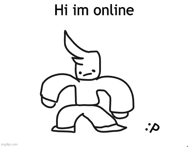 Hi im online; :P | made w/ Imgflip meme maker