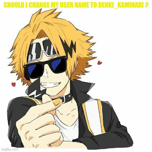 SHOULD I CHANGE MY USER NAME TO DENKI_KAMINARI ? | made w/ Imgflip meme maker