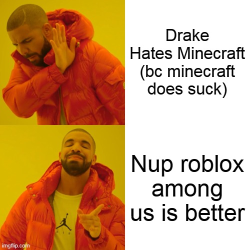 Drake Hates Minecraft (bc minecraft does suck) Nup roblox among us is better | image tagged in memes,drake hotline bling | made w/ Imgflip meme maker