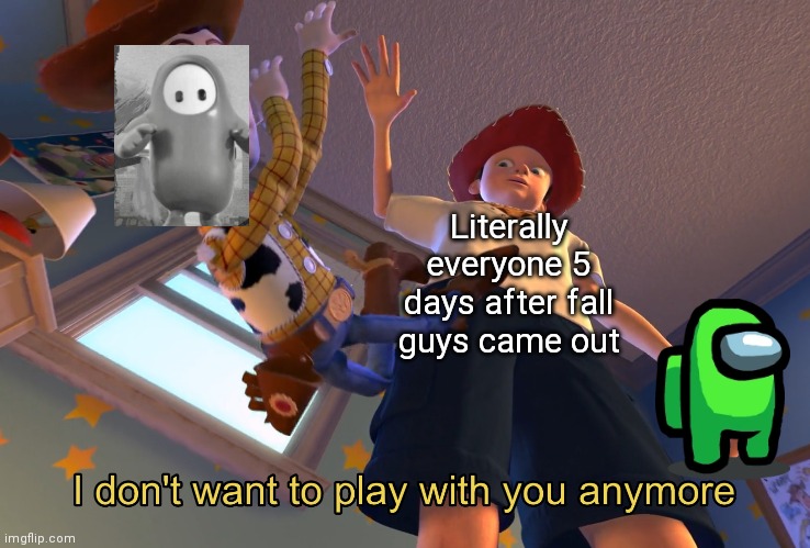 I don't want to play with you anymore | Literally everyone 5 days after fall guys came out | image tagged in i don't want to play with you anymore | made w/ Imgflip meme maker