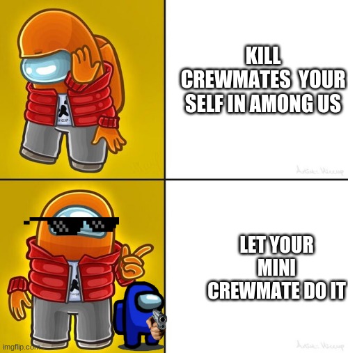 Among us Drake | KILL CREWMATES  YOUR SELF IN AMONG US; LET YOUR MINI CREWMATE DO IT | image tagged in among us drake,there is 1 imposter among us | made w/ Imgflip meme maker