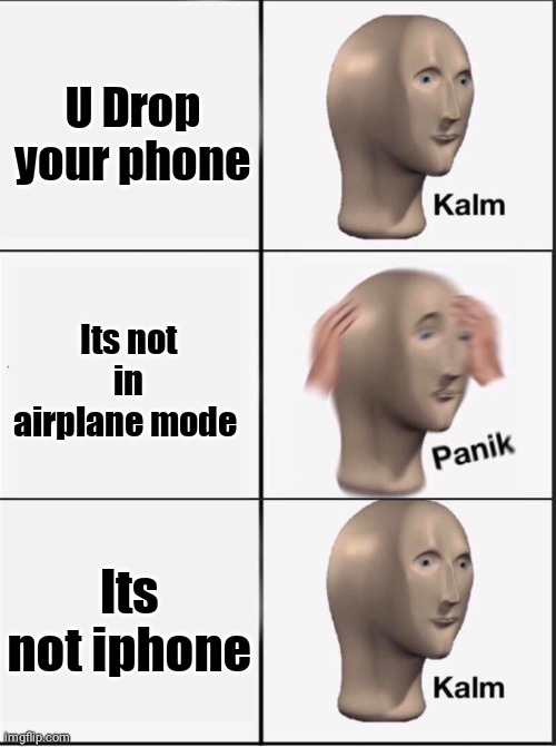 Reverse kalm panik | U Drop your phone; Its not in airplane mode; Its not iphone | image tagged in reverse kalm panik | made w/ Imgflip meme maker