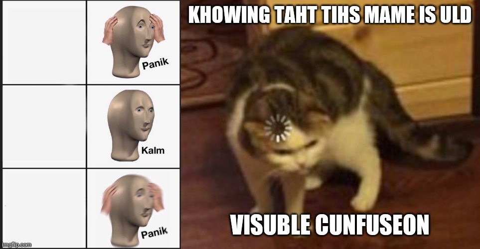 KHOWING TAHT TIHS MAME IS ULD; VISUBLE CUNFUSEON | image tagged in memes,panik kalm panik,loading cat | made w/ Imgflip meme maker