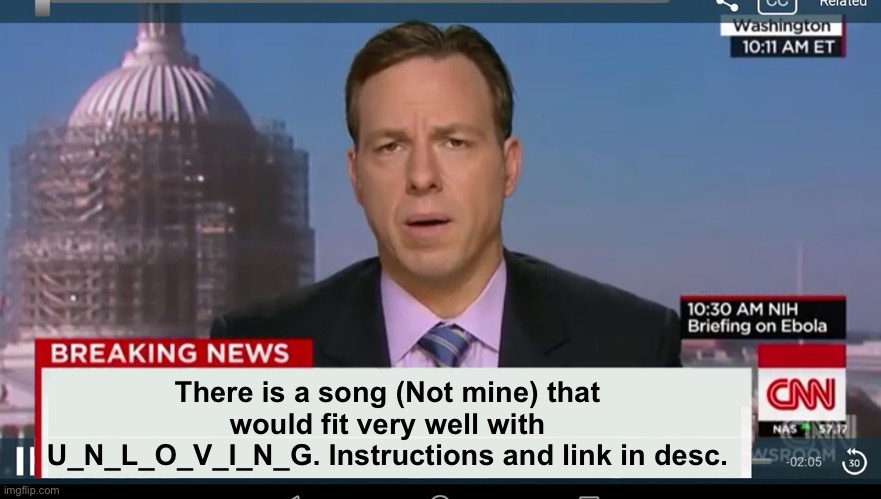 cnn breaking news template | There is a song (Not mine) that would fit very well with U_N_L_O_V_I_N_G. Instructions and link in desc. | image tagged in cnn breaking news template | made w/ Imgflip meme maker