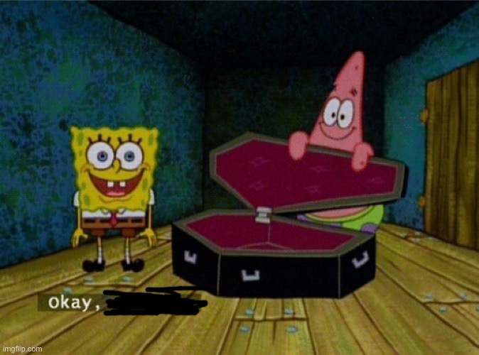 Spongebob Coffin | image tagged in spongebob coffin | made w/ Imgflip meme maker