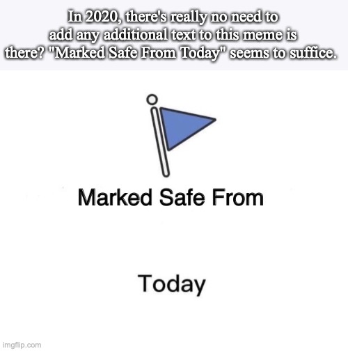 Marked Safe From | In 2020, there's really no need to add any additional text to this meme is there? "Marked Safe From Today" seems to suffice. | image tagged in memes,marked safe from,2020 sucks,2020,covid-19,riots | made w/ Imgflip meme maker