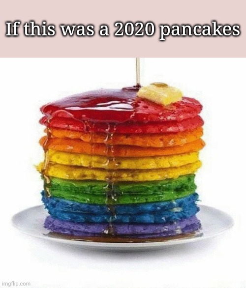 If it was a new set of pancakes | If this was a 2020 pancakes | image tagged in 2020,funny,memes,nailed it,upvote if you agree,good memes | made w/ Imgflip meme maker