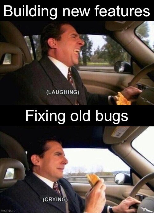 Building new features and fixing old bugs | Building new features; Fixing old bugs | image tagged in laughing crying,features,bugs,programming,development | made w/ Imgflip meme maker