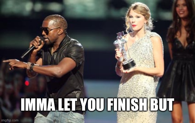 When you correct the record. | IMMA LET YOU FINISH BUT | image tagged in memes,interupting kanye | made w/ Imgflip meme maker