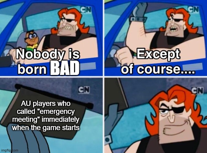 Nobody is born cool | BAD; AU players who called "emergency meeting" immediately when the game starts | image tagged in nobody is born cool | made w/ Imgflip meme maker