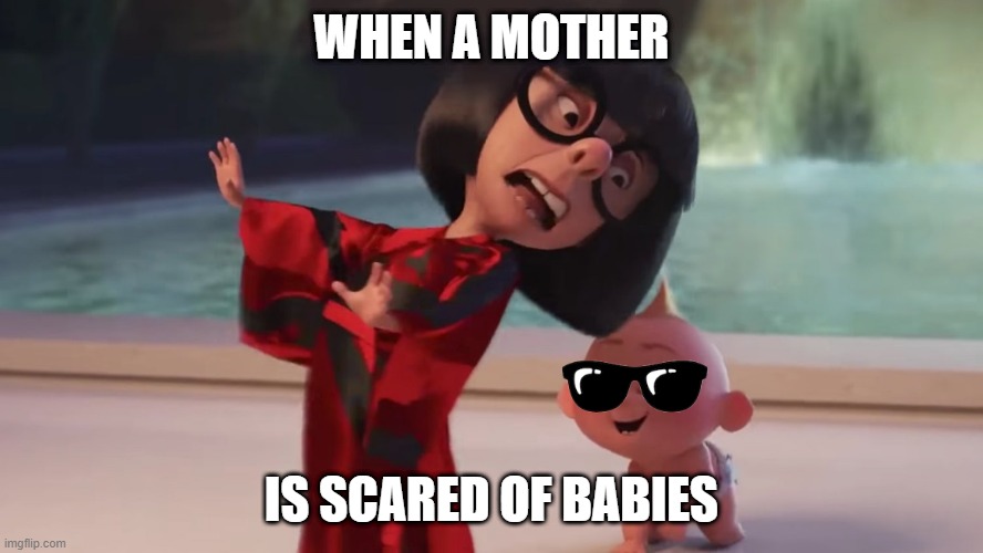 baby bad | WHEN A MOTHER; IS SCARED OF BABIES | image tagged in baby | made w/ Imgflip meme maker