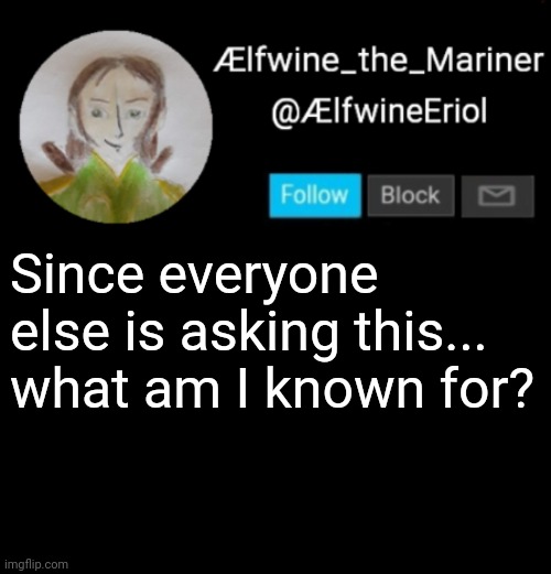 This is actually a question that I think about a lot, so... fire away | Since everyone else is asking this... what am I known for? | image tagged in lfwine elf-friend announcement,what am i known for | made w/ Imgflip meme maker