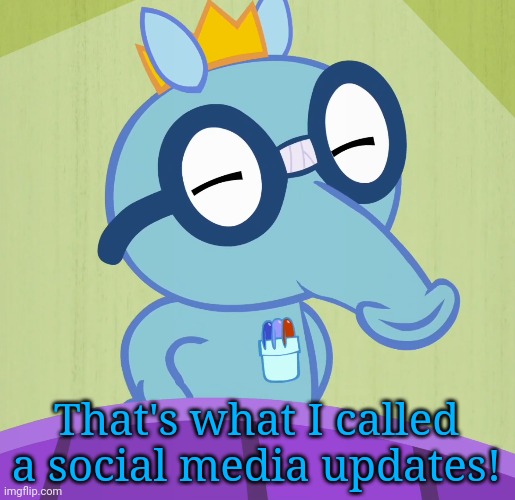 Smarty Sniffles (HTF) | That's what I called a social media updates! | image tagged in smarty sniffles htf | made w/ Imgflip meme maker