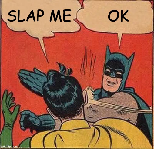 Batman Slapping Robin | SLAP ME; OK | image tagged in memes,batman slapping robin | made w/ Imgflip meme maker
