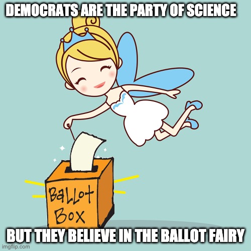 DEMOCRATS ARE THE PARTY OF SCIENCE; BUT THEY BELIEVE IN THE BALLOT FAIRY | made w/ Imgflip meme maker