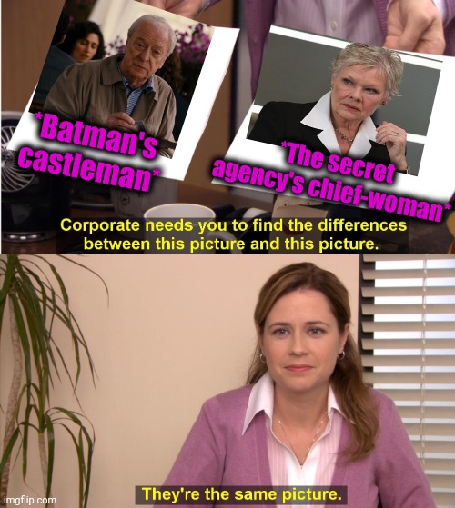 -The resolution of ranks. | *Batman's castleman*; *The secret agency's chief-woman* | image tagged in memes,they're the same picture,billy's fbi agent,butler,shocked batman,007 | made w/ Imgflip meme maker