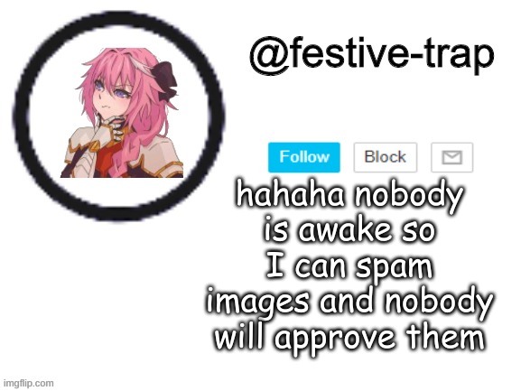 hahaha nobody is awake so I can spam images and nobody will approve them | made w/ Imgflip meme maker