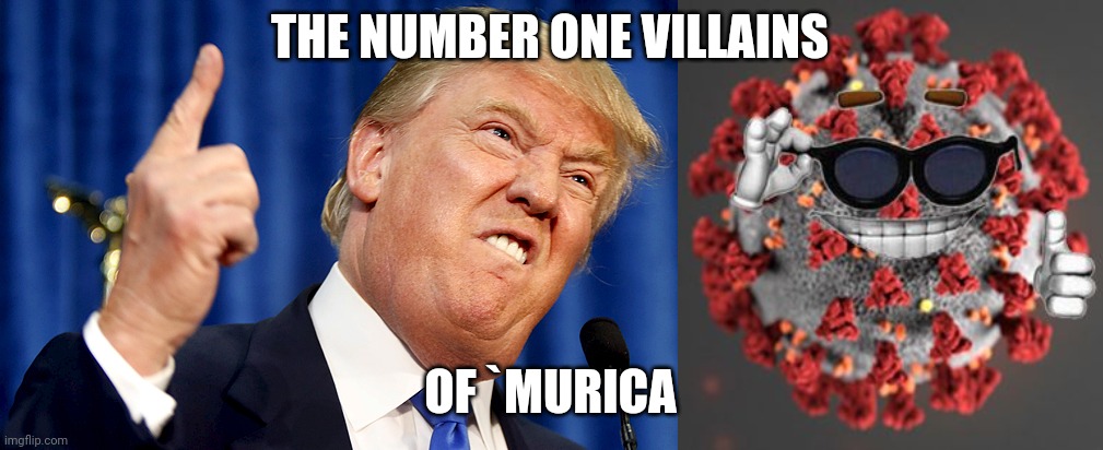 THE NUMBER ONE VILLAINS; OF `MURICA | image tagged in donald trump,coronavirus,memes | made w/ Imgflip meme maker
