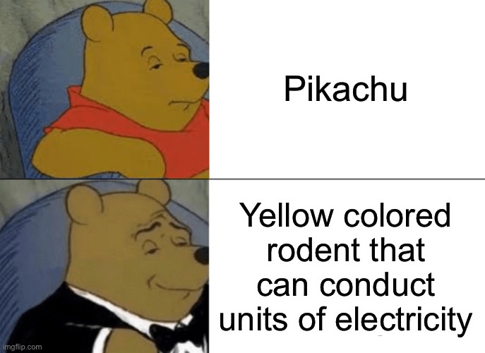 Tuxedo Winnie The Pooh Meme | Pikachu; Yellow colored rodent that can conduct units of electricity | image tagged in memes,tuxedo winnie the pooh | made w/ Imgflip meme maker