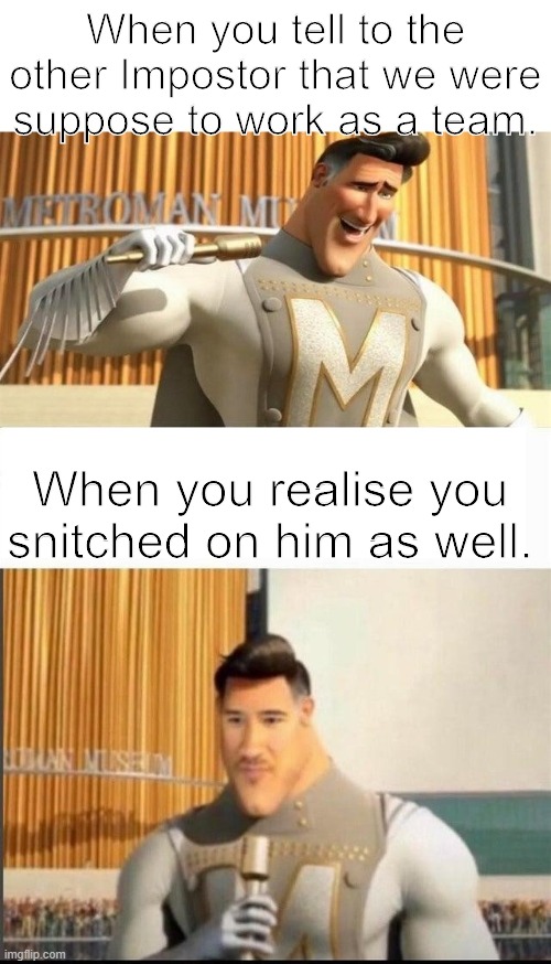 It was an accident. |  When you tell to the other Impostor that we were suppose to work as a team. When you realise you snitched on him as well. | image tagged in markiplier metroman reaction meme,memes,among us,accident,snitch,there are no accidents | made w/ Imgflip meme maker
