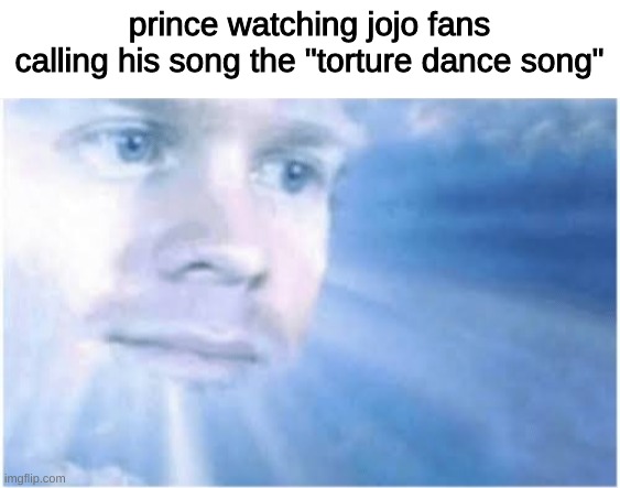 bruh | prince watching jojo fans calling his song the "torture dance song" | image tagged in in heaven looking down,jjba,prince | made w/ Imgflip meme maker