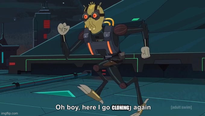 Oh Boy Here I Go Killing Again | CLONING | image tagged in oh boy here i go killing again | made w/ Imgflip meme maker