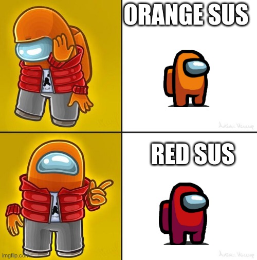 everyday in among us | ORANGE SUS; RED SUS | image tagged in among us drake | made w/ Imgflip meme maker