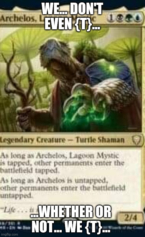 morla_neverending_turtle | WE... DON'T EVEN {T}... ...WHETHER OR NOT... WE {T}... | image tagged in magic the gathering,neverending story | made w/ Imgflip meme maker