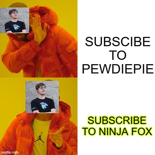 Drake Hotline Bling | SUBSCIBE TO PEWDIEPIE; SUBSCRIBE TO NINJA FOX | image tagged in memes,drake hotline bling | made w/ Imgflip meme maker