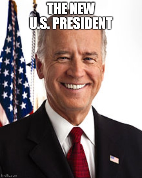 Joe Biden Meme | THE NEW U.S. PRESIDENT | image tagged in memes,joe biden | made w/ Imgflip meme maker