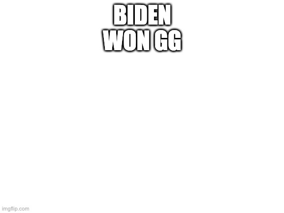 what kinda bullshit is trump gonna do now | BIDEN WON GG | image tagged in blank white template | made w/ Imgflip meme maker