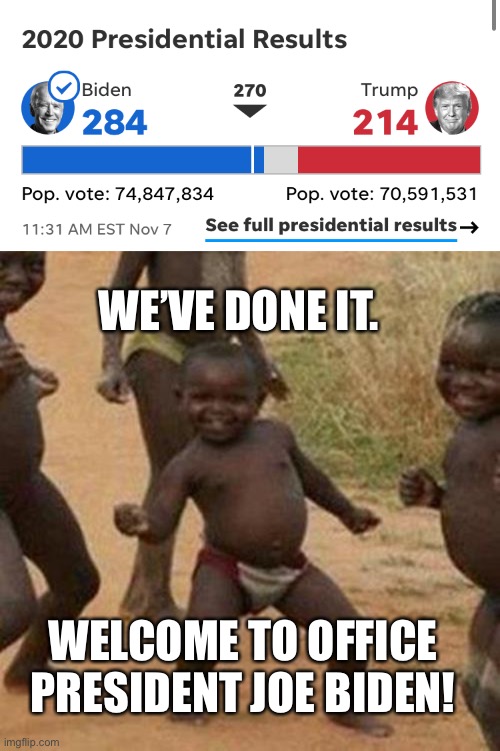 Yayyyy | WE’VE DONE IT. WELCOME TO OFFICE PRESIDENT JOE BIDEN! | image tagged in memes,third world success kid | made w/ Imgflip meme maker