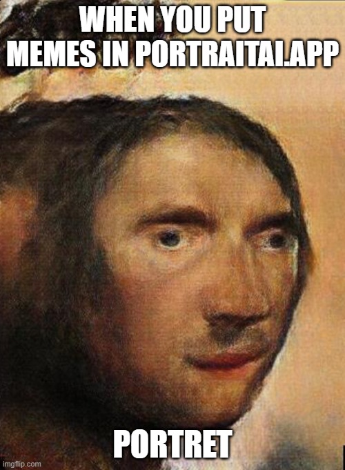 Portret | WHEN YOU PUT MEMES IN PORTRAITAI.APP; PORTRET | image tagged in meme man,painting,meme | made w/ Imgflip meme maker