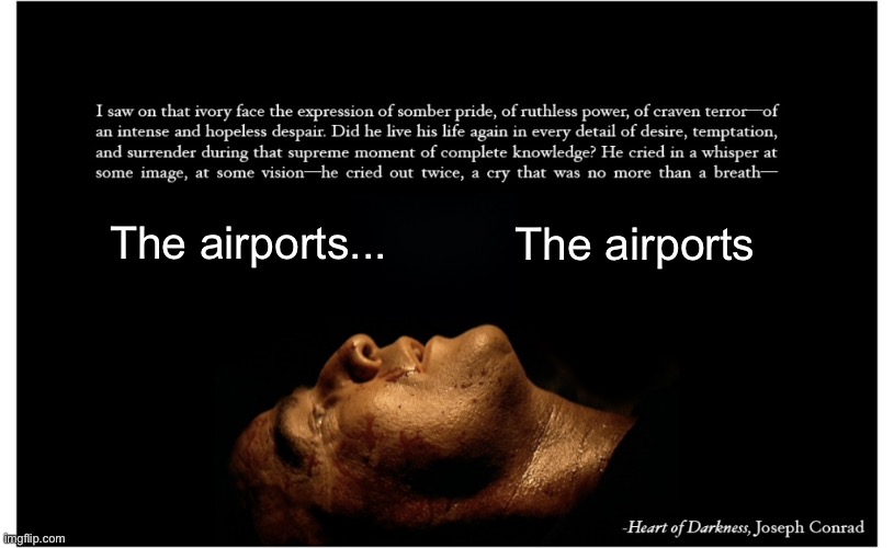 Colonel Kurtz | The airports... The airports | image tagged in apocalypse now,vietnam,memes,funny | made w/ Imgflip meme maker