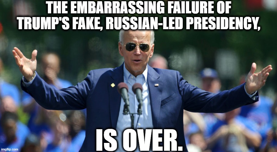 Welcome Back To America | THE EMBARRASSING FAILURE OF TRUMP'S FAKE, RUSSIAN-LED PRESIDENCY, IS OVER. | image tagged in joe biden,president biden,donald trump,russia,vladimir putin,america | made w/ Imgflip meme maker
