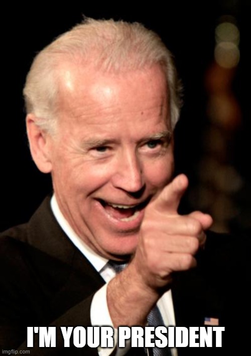 Smilin Biden | I'M YOUR PRESIDENT | image tagged in memes,smilin biden | made w/ Imgflip meme maker